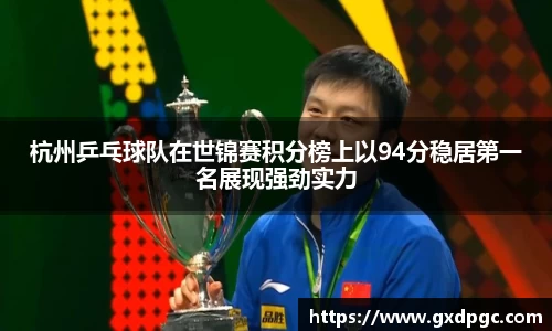 杭州乒乓球队在世锦赛积分榜上以94分稳居第一名展现强劲实力